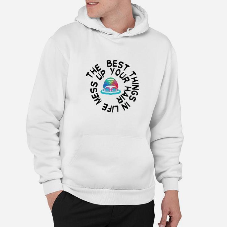 Swimming The Best Things In Life Mess Up Your Hair Hoodie