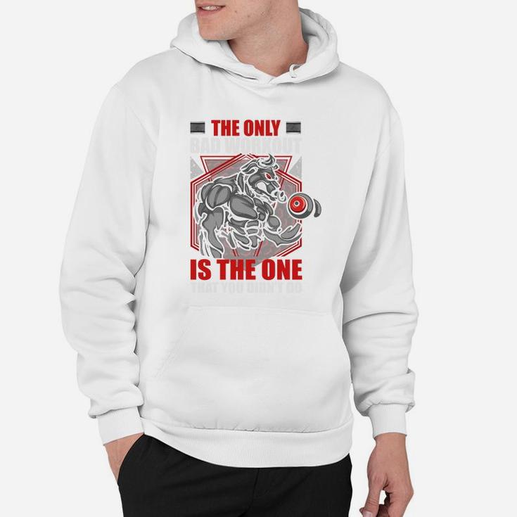 The Only Bad Workout Is The One That You Did Not Do Hoodie