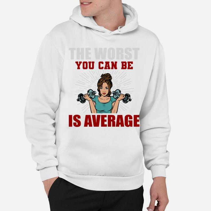 The Worst You Can Be Is Average Fitness Girl Gift Hoodie