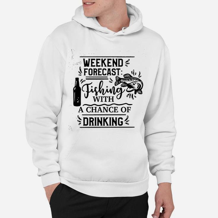 Weekend Forecast Fishing With A Chance Of Drinking Hoodie