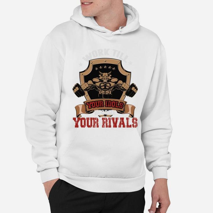 Work Till Your Idols Become Your Rivals Bodybuilding Hoodie