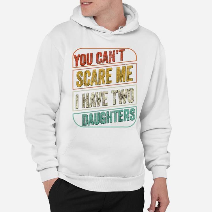 You Can't Scare Me I Have Two Daughters Funny Dad Joke Gift Hoodie