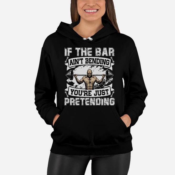 Weight Lifting If The Bar Aint Bending You Are Just Pretending Women Hoodie