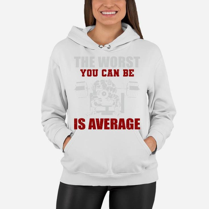 Bodybuilding The Worst You Can Be Is Average Women Hoodie