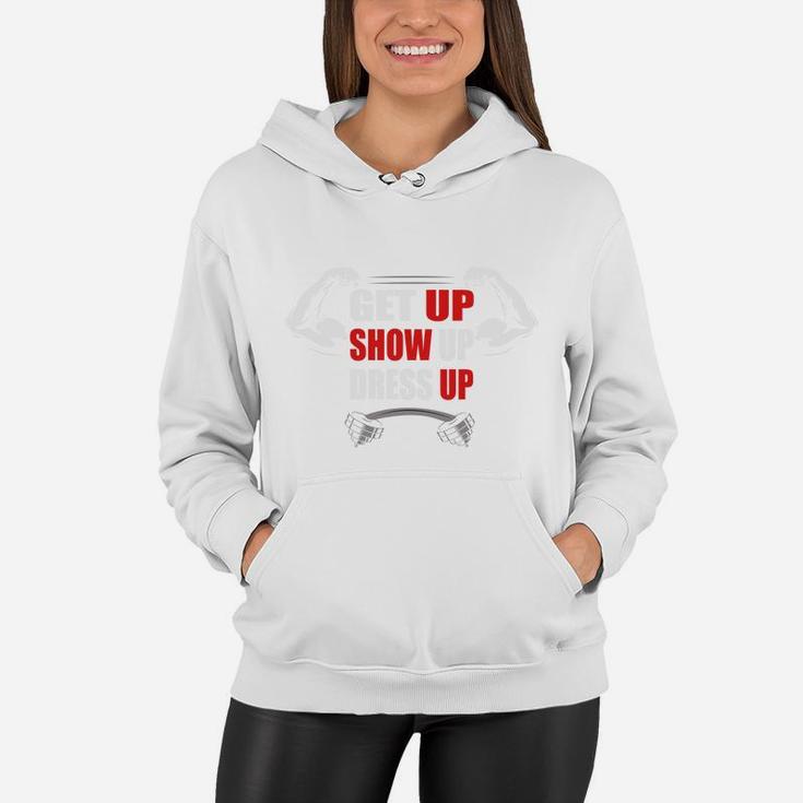 Get Up Show Up Dress Up Daily Fitness Routine Women Hoodie