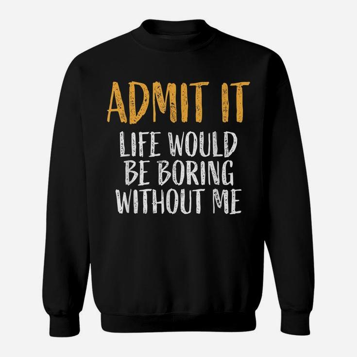 Admit It Life Would Be Boring Without Me Retro Funny Sayings Sweatshirt