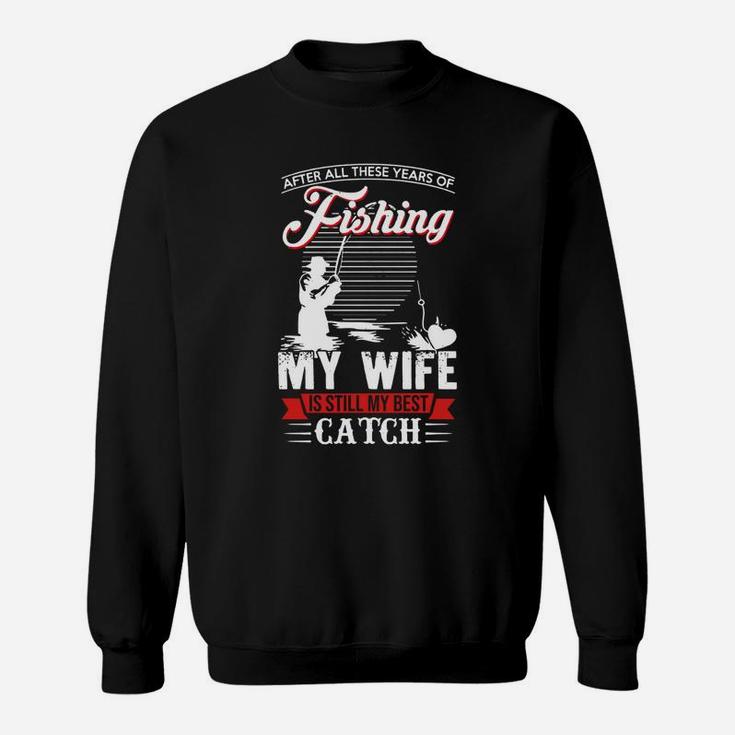 After All These Years Of Fishing My Wife Is Still My Best Catch Shirt, Hoodie, Sweater, Longsleeve T-shirt Sweatshirt