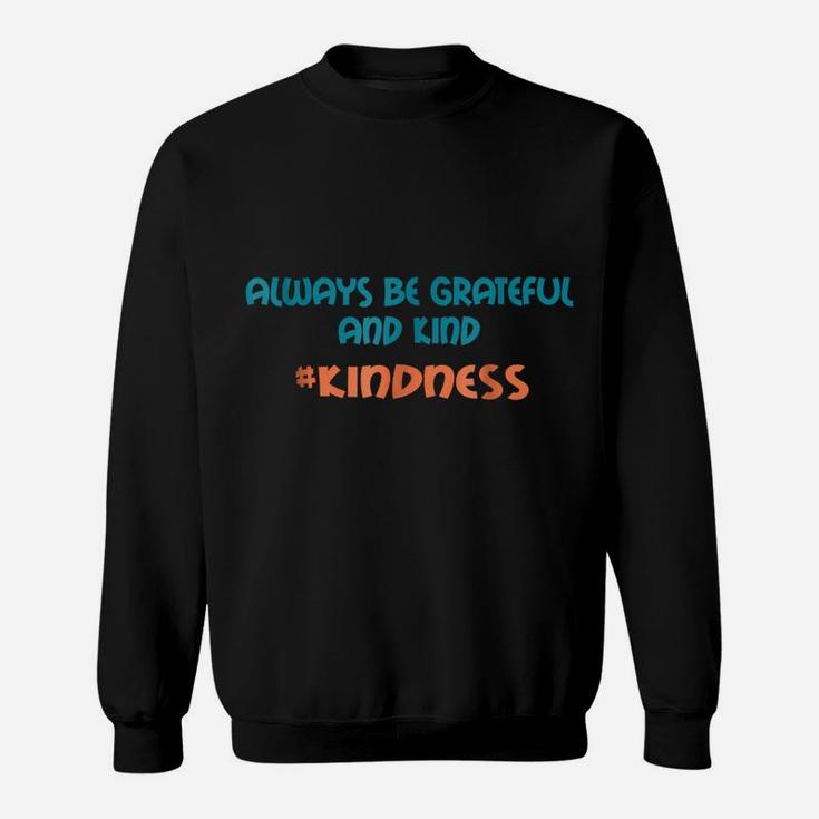Always Be Grateful And Kind Anti-Bullying Kindness Shirt Sweatshirt