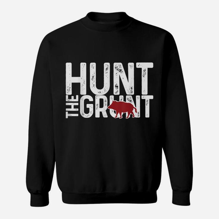 Boar Hog Pig Hunting Hunt The Grunt Funny Hog Hunter Gift Sweatshirt