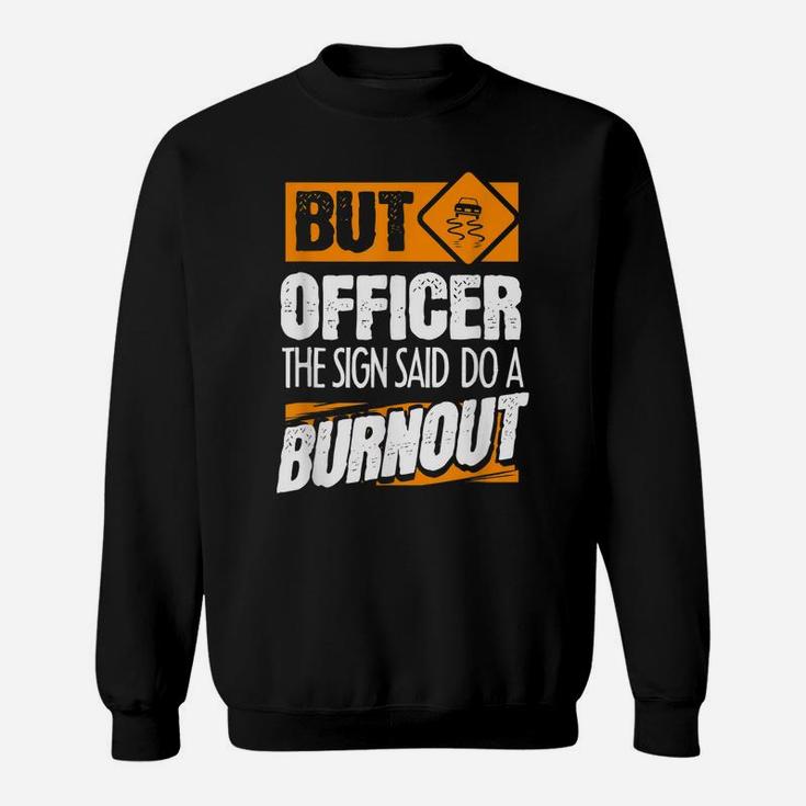 But Officer The Sign Said Do A Burnout - Funny Car Sweatshirt