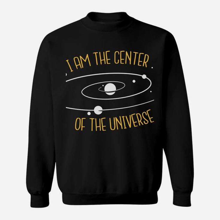 Cool T-Shirt I'm The Center Of The Universe ONLY $27 Sweatshirt