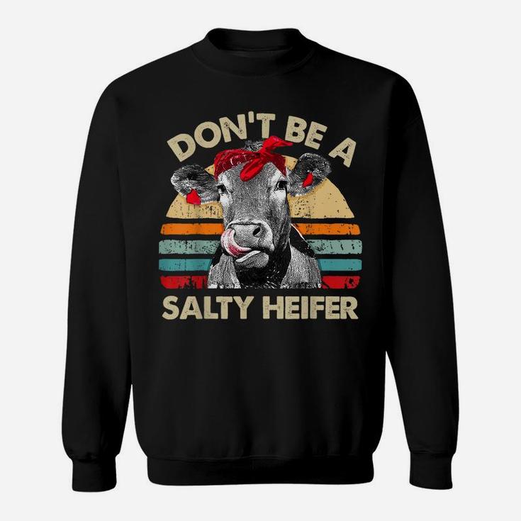 Don't Be A Salty HeiferShirt Cows Lover Gift Vintage Farm Sweatshirt