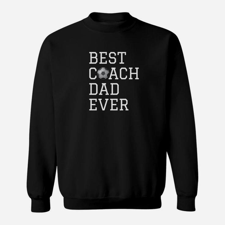 Fathers Coaching Gift Best Soccer Coach Dad Ever Sweatshirt