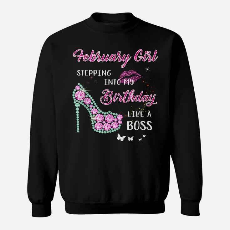 February Girl Stepping Into My Birthday Like A Boss Gifts Sweatshirt