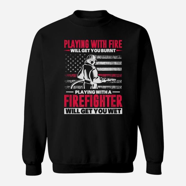 Firefighter Usa Flag Playing With Fire Will Get You Burnt Sweatshirt