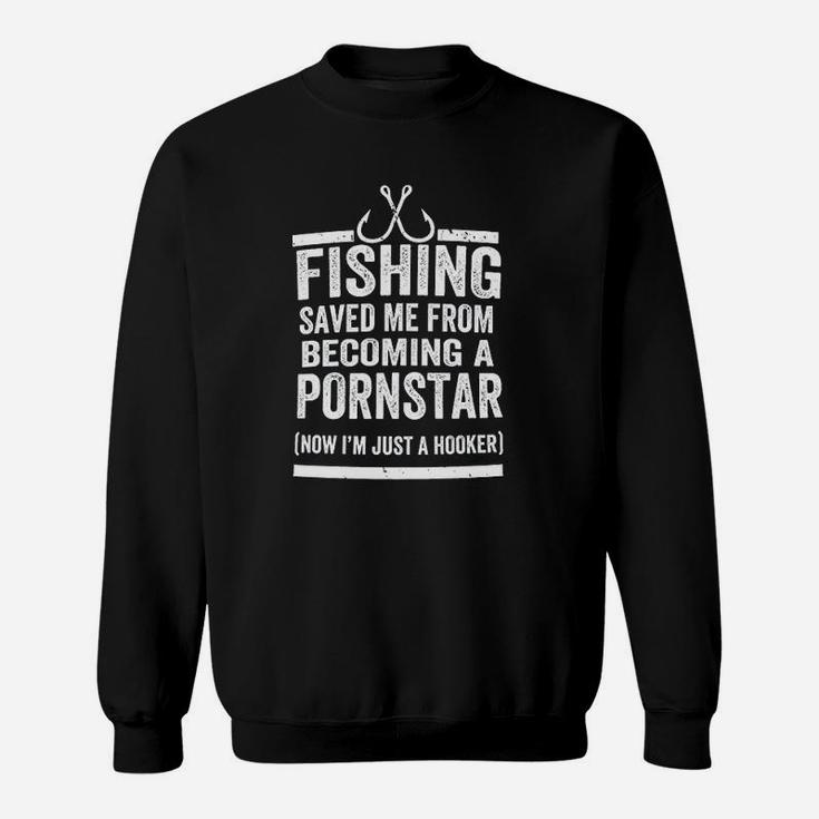 Fishing Saved Me From Being Now Im Just A Hooker Sweatshirt