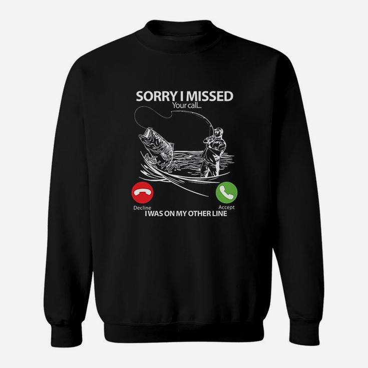 Fishing Sorry I Missed Your Call I Was On Other Line Sweatshirt