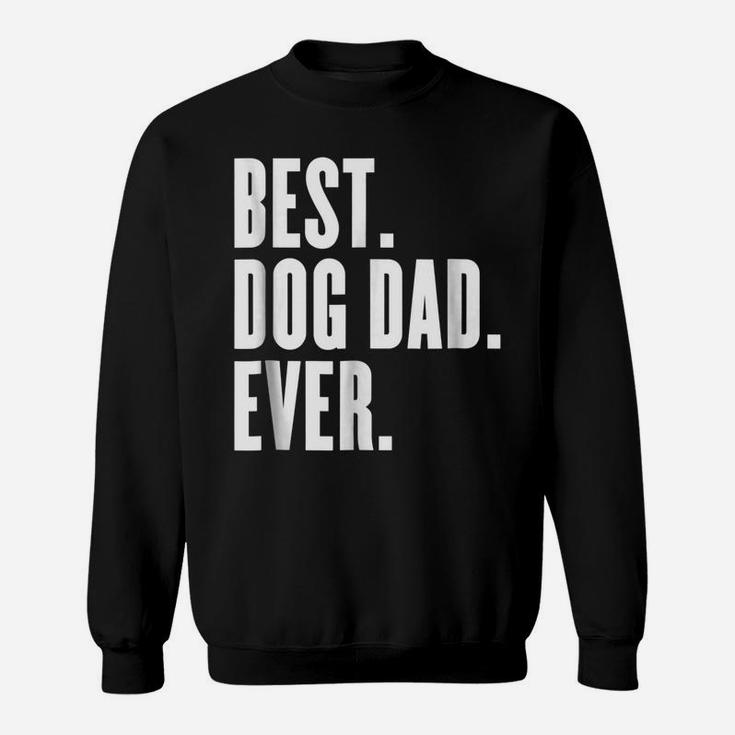 Funny Best Dog Dad Ever - Best Dog Dad Ever Shirt Sweatshirt