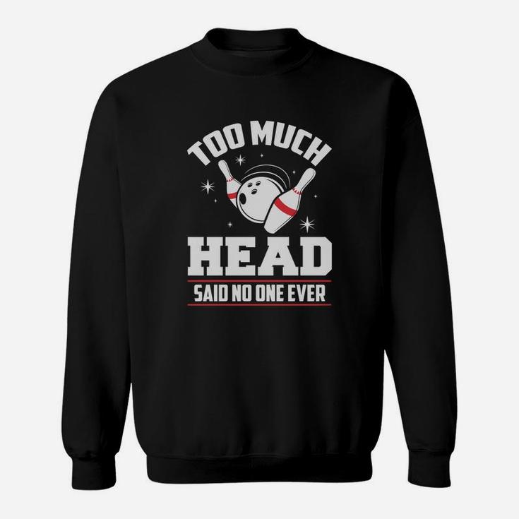 Funny Bowling T-shirt - Too Much Head Said No One Sweatshirt