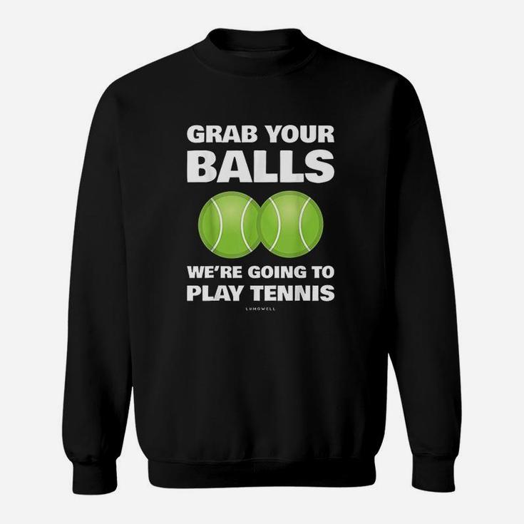Funny Grab Your Balls We're Going To Play Tennis Gift Sweatshirt