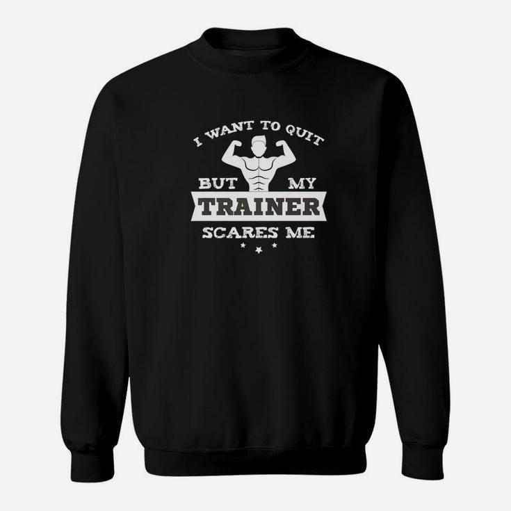 Funny Gym Workout Tee I Would Quit But My Trainer Scares Me Sweatshirt