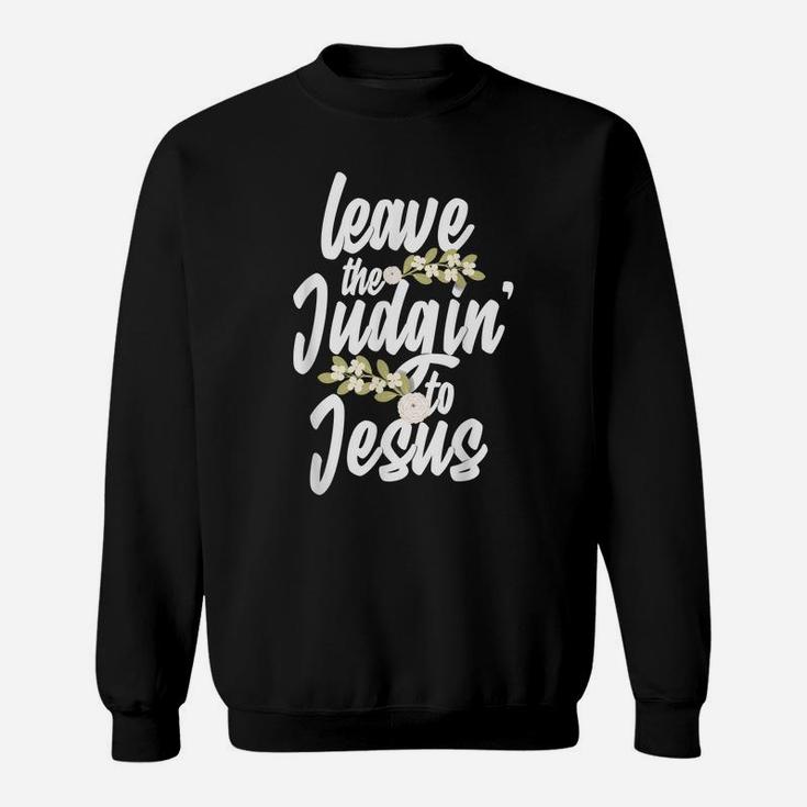Funny Jesus Gift For Men Women Leave The Judgin' To Jesus Sweatshirt