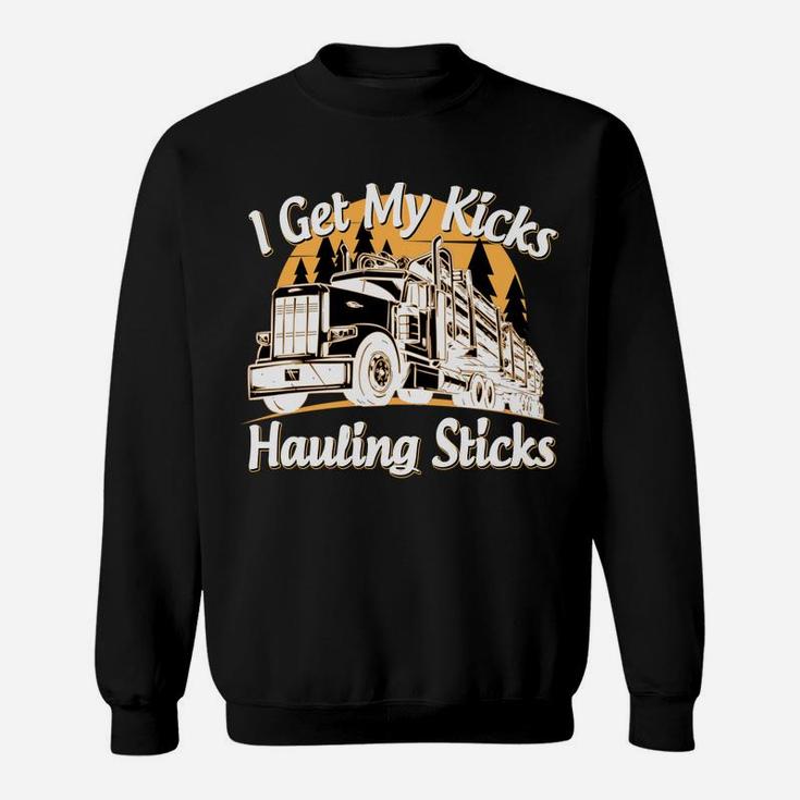 Funny Log Truck Driver I Get My Kicks Hauling Sticks Novelty Sweatshirt