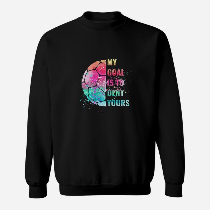 Funny My Goal Is To Deny Yours Soccer Goalie Defender Sweatshirt