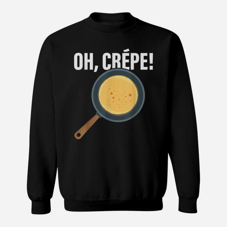 Funny Oh, Crepe - Crepe & Pancake Maker, Pastry Chef Baker Sweatshirt