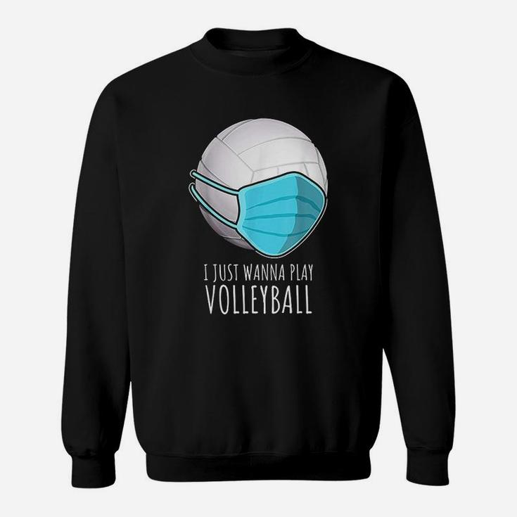 Funny Volleyball Gifts | I Just Wanna Play Volleyball Sweatshirt