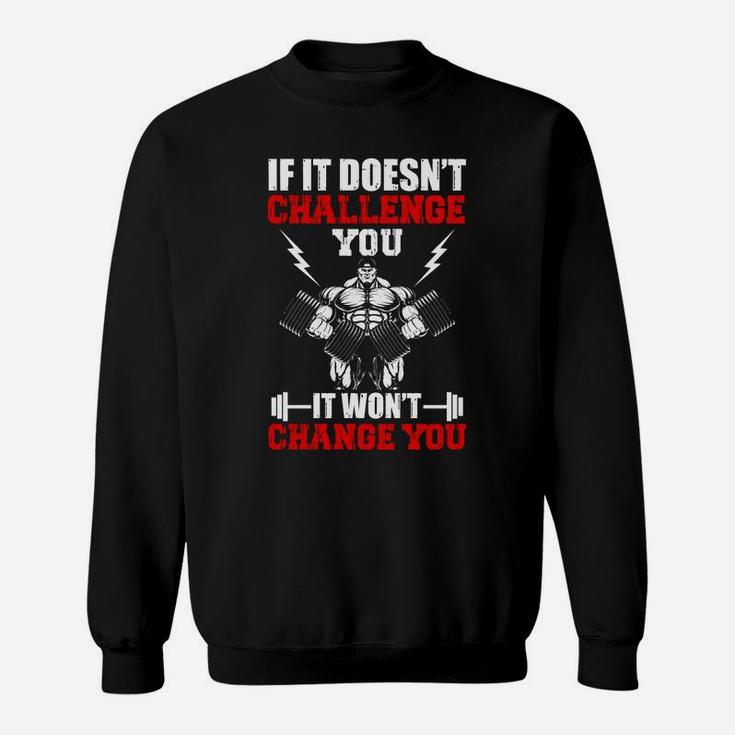 Gym If It Doesnt Challenge You It Wont Change You Sweat Shirt