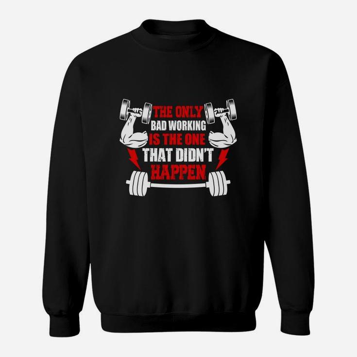 Gym The Only Bad Working Is The One That Didnt Happen Sweat Shirt