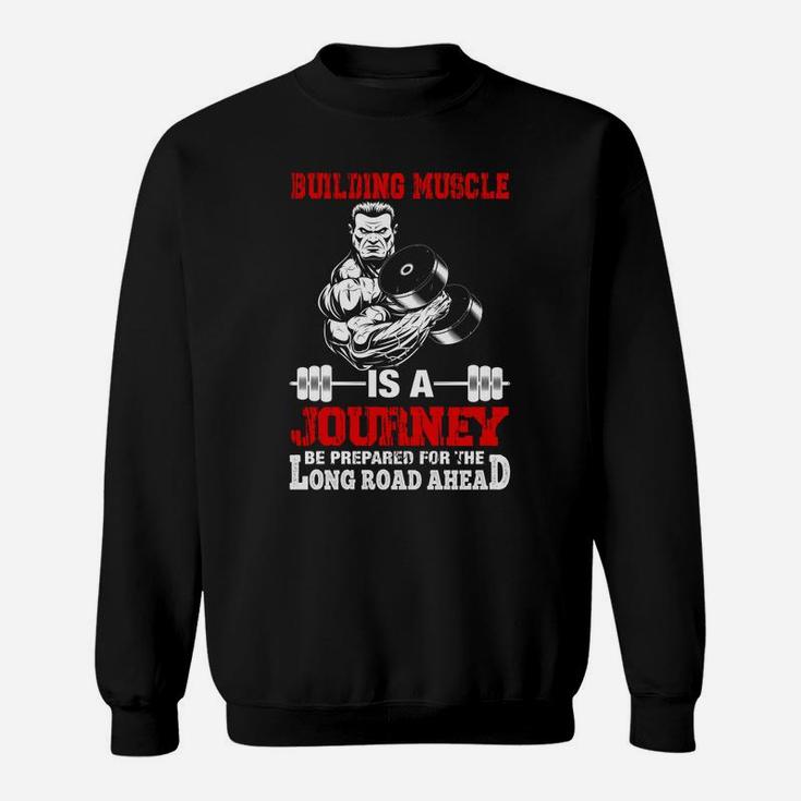 Gymer Building Muscle Is A Journey Be Prepared For The Long Road Ahead Sweat Shirt