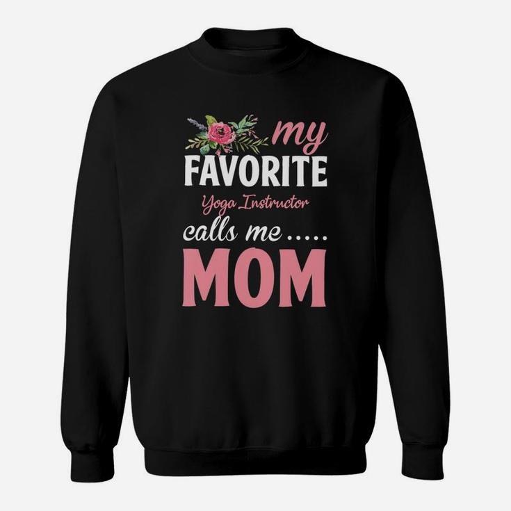 Happy Mothers Day My Favorite Yoga Instructor Calls Me Mom Flowers Gift Funny Job Title Sweatshirt