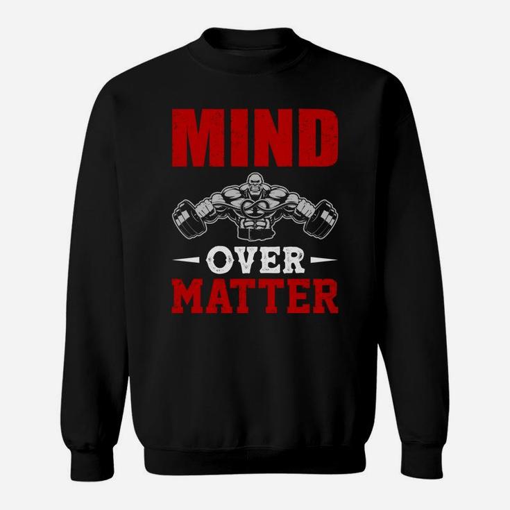 Having Strongest Body With Gym Mind Over Matter Sweat Shirt