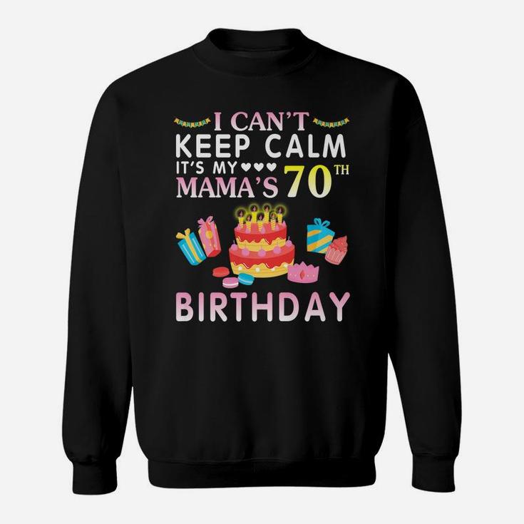 I Can't Keep Calm It's My Mama's 70Th Birthday Happy Mother Sweatshirt