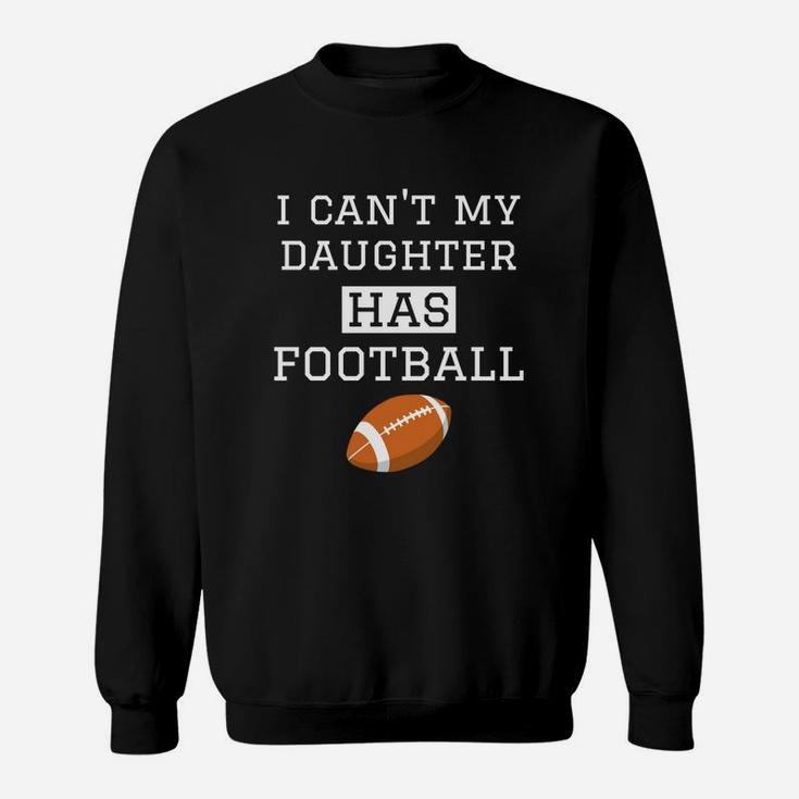 I Cant My Daughter Has Football Football Dad Mom Sweatshirt