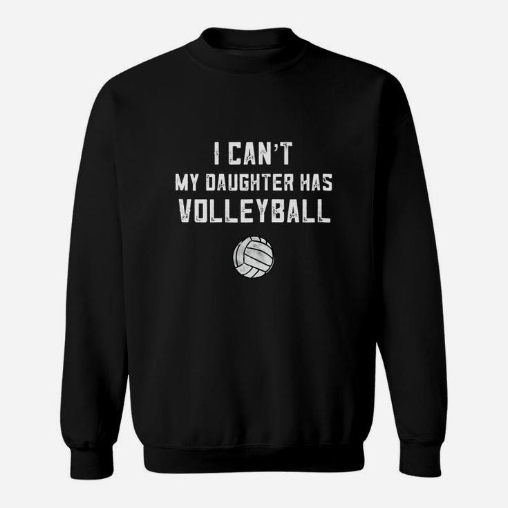I Can't My Daughter Has Volleyball Shirt Funny Dad Mom Gift Sweatshirt