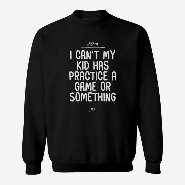I Cant My Kid Has Practice A Game Or Something Football Sweatshirt