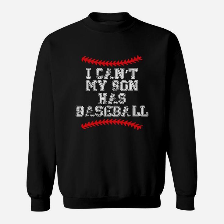 I Can't My Son Has BaseballShirt Baseball Mom Dad Funny Sweatshirt