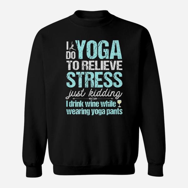 I Do Yoga Relieve Stress Wine In Yoga Pants Sweatshirt