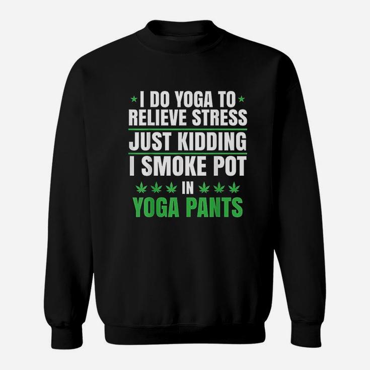 I Do Yoga To Relieve Stress Just Kidding Sweatshirt
