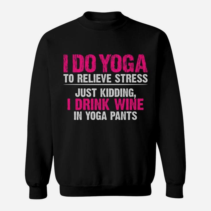 I Do Yoga To Relieve Stress Just Kidding Wine Yoga Pants Sweatshirt