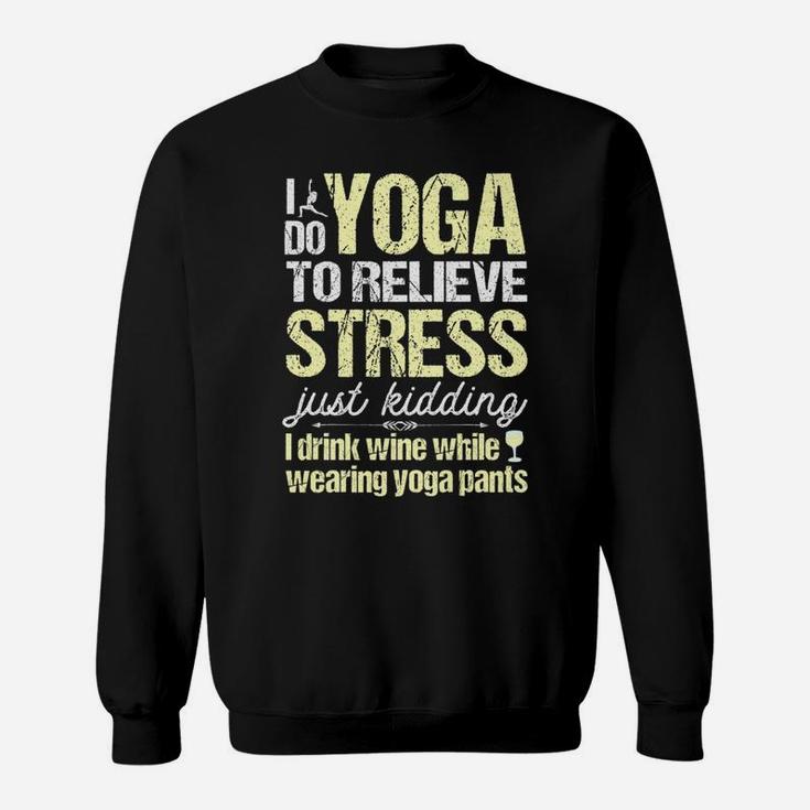 I Do Yoga To Relieve Stress Wine In Yoga Pants Sweatshirt