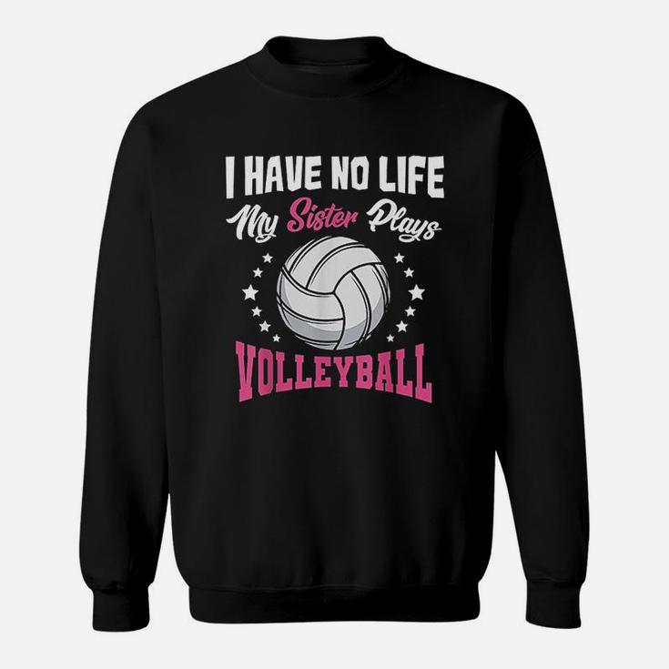 I Have No Life My Sister Plays Volleyball Quotes Sweatshirt