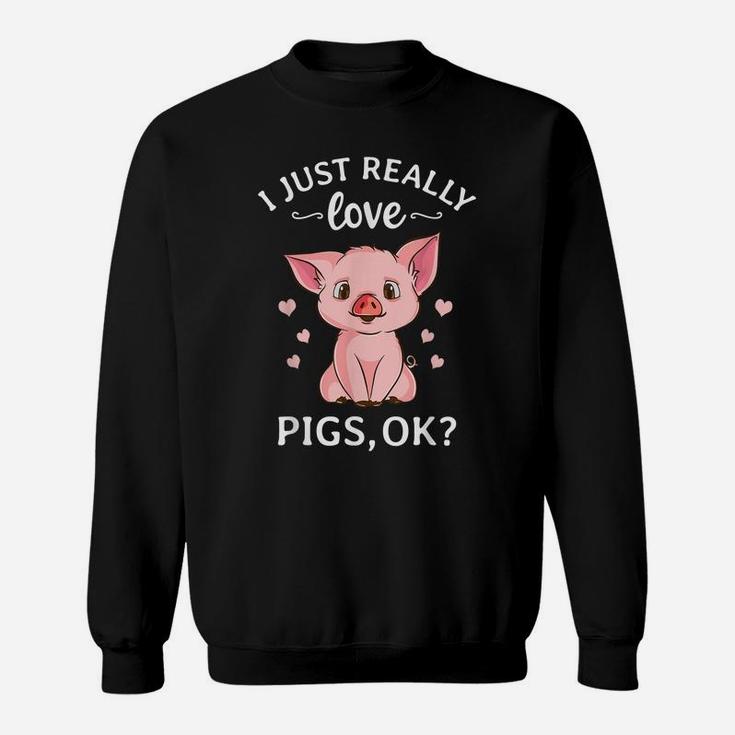 I Just Really Love Pigs Ok Hog Lover Cute Farmer Sweatshirt