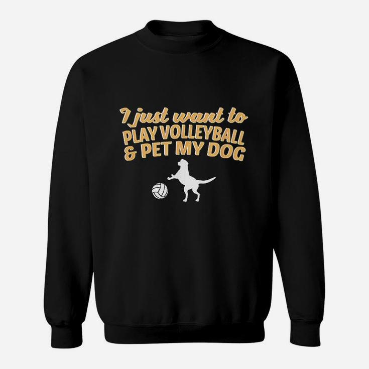 I Just Want To Play Volleyball And Pet My Dog Sweatshirt