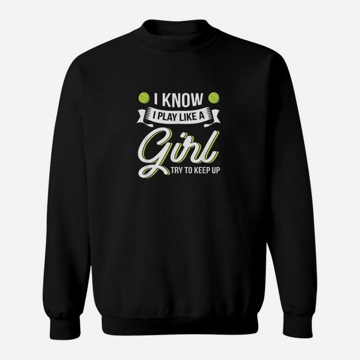 I Know I Play Like A Girl Funny Tennis Sweatshirt