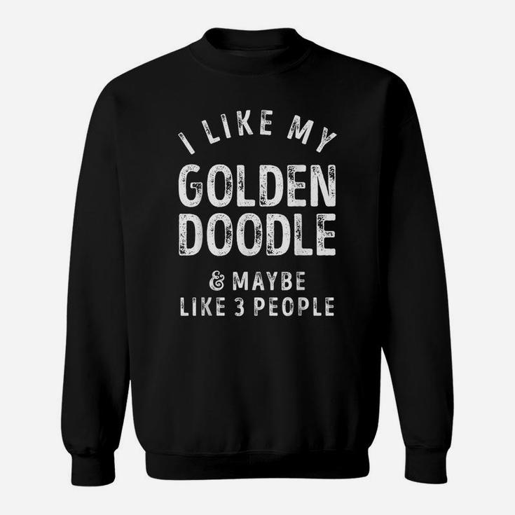 I Like My Golden Doodle And Maybe Like 3 People Dog Lover Sweatshirt
