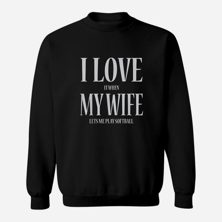 I Love It When My Wife Lets Me Play Softball Funny Sweatshirt